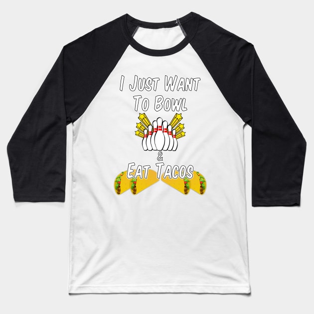 I Just Want to Bowl and Eat Tacos Baseball T-Shirt by BasementMaster